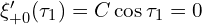  \xi'_{+0}(\tau_1) =C \cos \tau_1=0