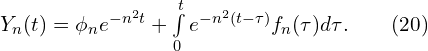   Y_{n}(t) = \phi_{n} e^{- n^{2} t} + \int \limits_{0}^{t} { e^{- n^{2}(t-\tau)} f_{n}(\tau) d \tau}. \qquad(20) 
