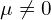 \mu \ne 0