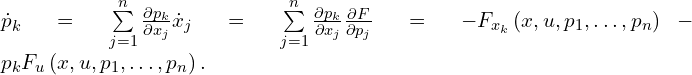 Rendered by QuickLaTeX.com \dot{p}_{k} = \sum \limits_{j=1}^{n} \frac{\partial p_{k}}{\partial x_j} \dot{x}_{j} =\sum \limits_{j=1}^{n} \frac{\partial p_{k}}{\partial x_j} \frac{\partial F}{\partial p_{j}} = - F_{x_k} \left( x, u, p_1,\ldots,p_n \right) - p_{k} F_{u} \left( x, u, p_1,\ldots,p_n \right).