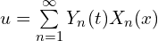  u = \sum \limits_{n=1}^{\infty}{Y_{n}(t) X_{n}(x)} 