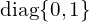 \mathrm{diag}\{0,1\} 