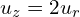  u_{z} = 2 u_{r}