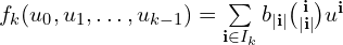  f_{k}(u_{0},u_{1},\ldots,u_{k-1}) = \sum \limits_{\mathbf{i} \in I_{k}} { b_{|\mathbf{i}|} \binom{\mathbf{i}}{|\mathbf{i}|} u^{\mathbf{i}}} 