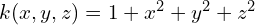  k(x,y,z) = 1+x^2+y^2+z^2 