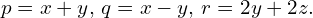  p=x+y,\, q=x-y,\, r=2y + 2 z.