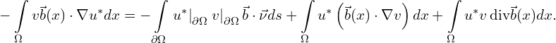 Rendered by QuickLaTeX.com \begin{aligned} & -\int \limits_{\Omega} v \vec{b}(x) \cdot \nabla u^{*} dx = -\int \limits_{\partial \Omega} \left. u^{*} \right|_{\partial \Omega} \left. v \right|_{\partial \Omega} \vec{b} \cdot \vec{\nu} ds+\int \limits_{\Omega} u^{*} \left( \vec{b}(x) \cdot \nabla v\right) dx+\int \limits_{\Omega} u^{*} v \, \mathrm{div} \vec{b}(x) dx. \\ \end{aligned}