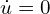  \dot{u} = 0 