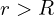 r>R