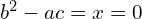  b^2-ac=x=0 