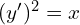  (y')^2=x 