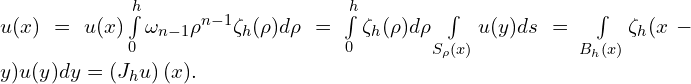 Rendered by QuickLaTeX.com u(x)=u (x) \int \limits_{0}^{h} \omega_{n-1} \rho^{n-1} \zeta_{h} (\rho) d \rho = \int \limits_{0}^{h} \zeta_{h}(\rho) d \rho \int \limits_{S_{\rho} (x) } u(y) ds = \int \limits_{B_{h}(x)} \zeta_{h} (x-y) u(y) dy = \left( J_{h} u \right) (x).