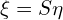  \xi = S \eta