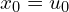  x_{0}=u_{0} 