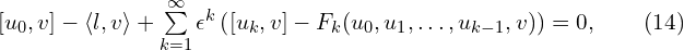  & [u_{0},v] - \langle l,v \rangle + \sum \limits_{k=1}^{\infty}{\epsilon^{k} \left( [u_{k},v] - F_{k}(u_{0},u_{1},\ldots,u_{k-1},v) \right) }=0,\qquad(14) 