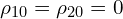  \rho_{10}=\rho_{20}=0