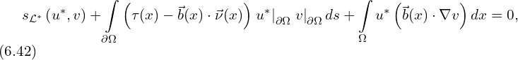 Rendered by QuickLaTeX.com \begin{aligned} & s_{\mathcal{L}^{*}} \left( u^{*}, v \right)+\int \limits_{\partial \Omega} \left( \tau(x)-\vec{b}(x) \cdot \vec{\nu}(x)\right) \left. u^{*} \right|_{\partial \Omega} \left. v \right|_{\partial \Omega} ds+ \int \limits_{\Omega} u^{*} \left( \vec{b}(x) \cdot \nabla v \right) dx=0,\\ \end{aligned}\,\,\, (6.42)