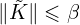  \| \tilde{K} \| \leqslant \beta 