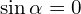  \sin \alpha= 0 