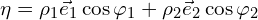  \eta= \rho_1 \vec{e}_1 \cos \varphi_1 + \rho_2 \vec{e}_2 \cos \varphi_2