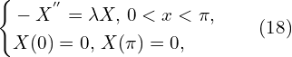 Rendered by QuickLaTeX.com \left\{ \begin{aligned} & -X^{''} = \lambda X,\, 0<x<\pi,\\ & X(0)=0,\, X(\pi) = 0,\\ \end{aligned} \right. \qquad(18)
